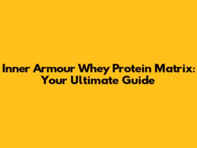 Inner Armour Whey Protein Matrix: Your Ultimate Guide