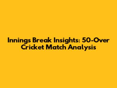 Innings Break Insights: 50-Over Cricket Match Analysis