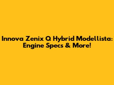 Innova Zenix Q Hybrid Modellista: Engine Specs & More!