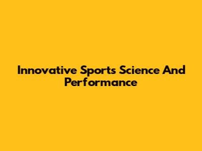 Innovative Sports Science And Performance