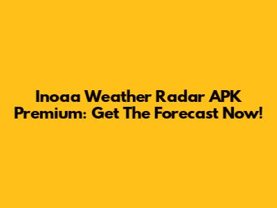 Inoaa Weather Radar APK Premium: Get The Forecast Now!