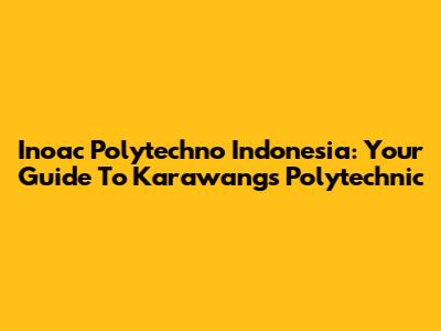 Inoac Polytechno Indonesia: Your Guide To Karawang's Polytechnic