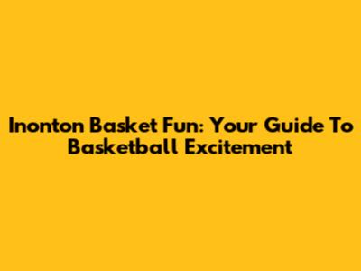 Inonton Basket Fun: Your Guide To Basketball Excitement