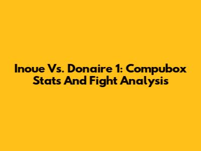 Inoue Vs. Donaire 1: Compubox Stats And Fight Analysis
