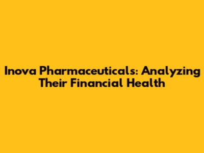 Inova Pharmaceuticals: Analyzing Their Financial Health