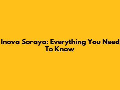 Inova Soraya: Everything You Need To Know