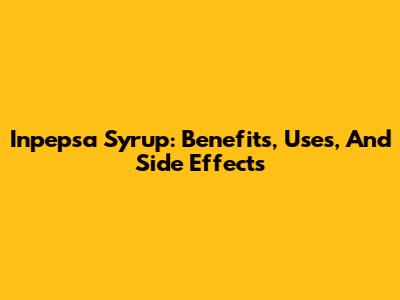 Inpepsa Syrup: Benefits, Uses, And Side Effects