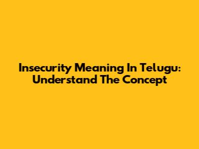 Insecurity Meaning In Telugu: Understand The Concept