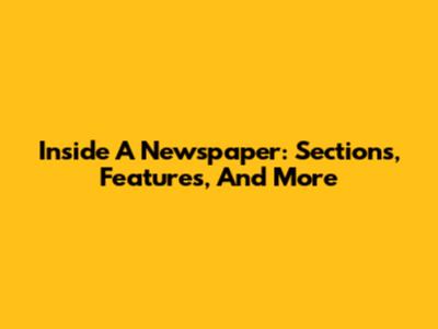 Inside A Newspaper: Sections, Features, And More