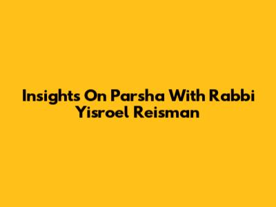 Insights On Parsha With Rabbi Yisroel Reisman