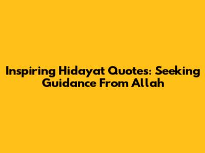 Inspiring Hidayat Quotes: Seeking Guidance From Allah