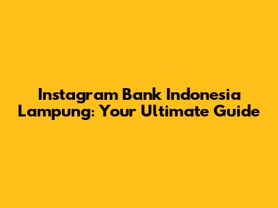 Instagram Bank Indonesia Lampung: Your Ultimate Guide