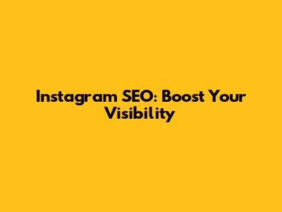 Instagram SEO: Boost Your Visibility