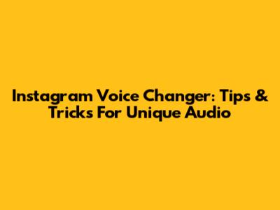 Instagram Voice Changer: Tips & Tricks For Unique Audio