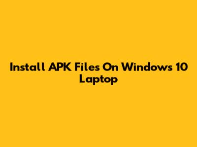 Install APK Files On Windows 10 Laptop