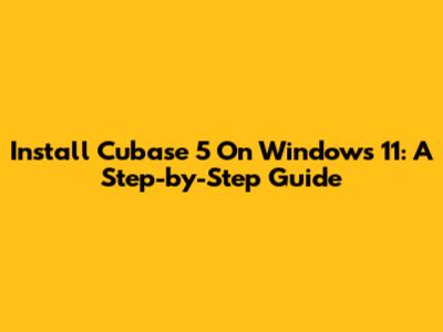 Install Cubase 5 On Windows 11: A Step-by-Step Guide