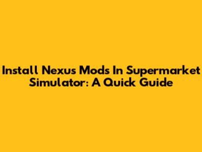 Install Nexus Mods In Supermarket Simulator: A Quick Guide