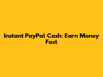 Instant PayPal Cash: Earn Money Fast