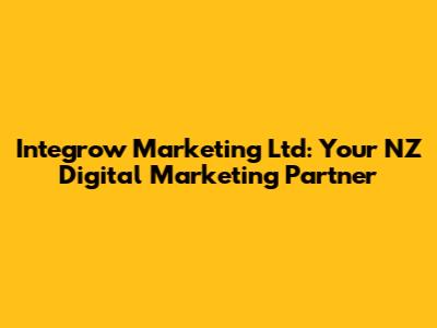 Integrow Marketing Ltd: Your NZ Digital Marketing Partner
