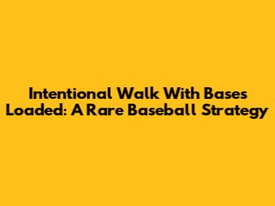 Intentional Walk With Bases Loaded: A Rare Baseball Strategy