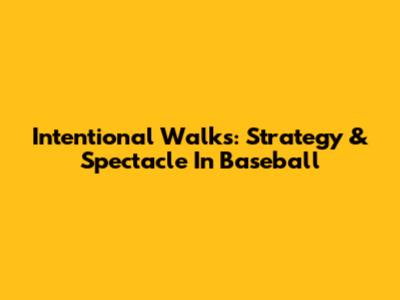 Intentional Walks: Strategy & Spectacle In Baseball