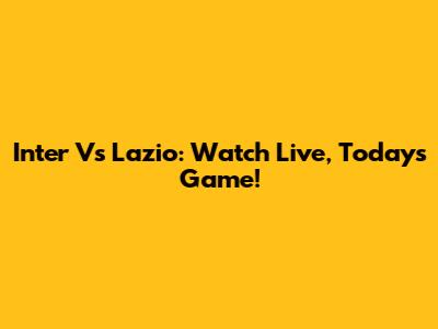 Inter Vs Lazio: Watch Live, Today's Game!