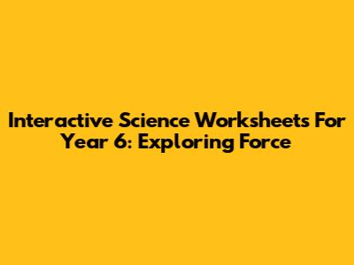 Interactive Science Worksheets For Year 6: Exploring Force