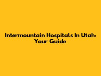 Intermountain Hospitals In Utah: Your Guide