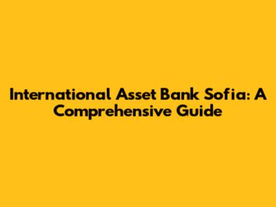 International Asset Bank Sofia: A Comprehensive Guide