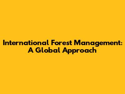 International Forest Management: A Global Approach