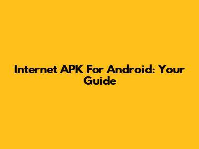 Internet APK For Android: Your Guide