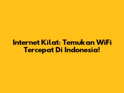 Internet Kilat: Temukan WiFi Tercepat Di Indonesia!
