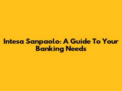 Intesa Sanpaolo: A Guide To Your Banking Needs