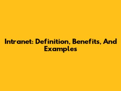 Intranet: Definition, Benefits, And Examples