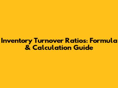 Inventory Turnover Ratios: Formula & Calculation Guide