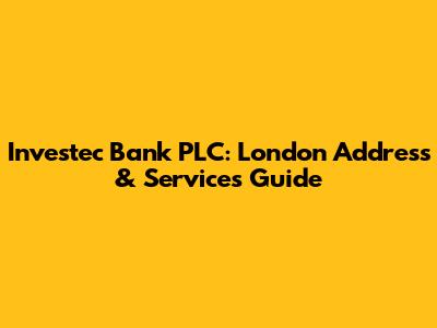 Investec Bank PLC: London Address & Services Guide