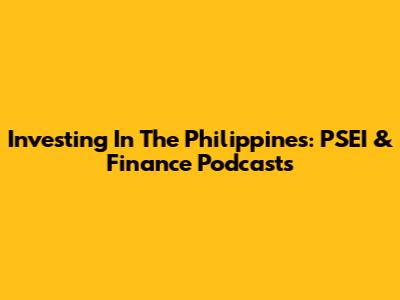 Investing In The Philippines: PSEI & Finance Podcasts