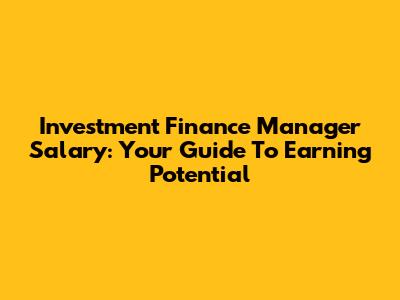 Investment Finance Manager Salary: Your Guide To Earning Potential