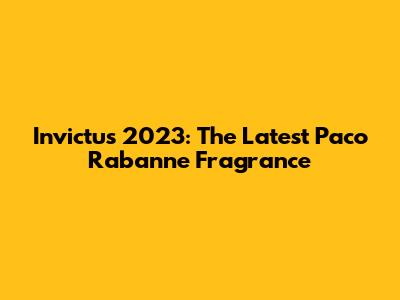 Invictus 2023: The Latest Paco Rabanne Fragrance