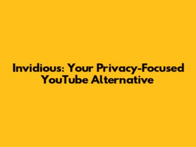 Invidious: Your Privacy-Focused YouTube Alternative