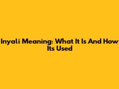 Inyali Meaning: What It Is And How It's Used