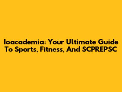 Ioacademia: Your Ultimate Guide To Sports, Fitness, And SCPREPSC