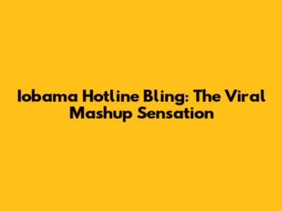 Iobama Hotline Bling: The Viral Mashup Sensation