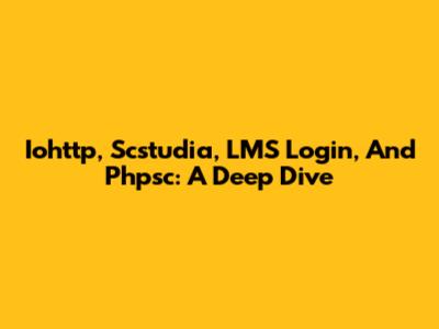 Iohttp, Scstudia, LMS Login, And Phpsc: A Deep Dive