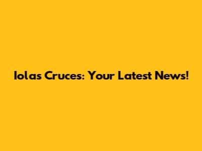 Iolas Cruces: Your Latest News!