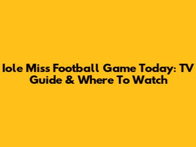 Iole Miss Football Game Today: TV Guide & Where To Watch