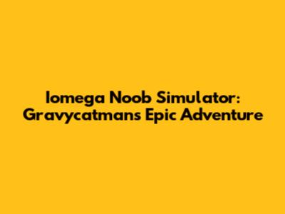 Iomega Noob Simulator: Gravycatman's Epic Adventure