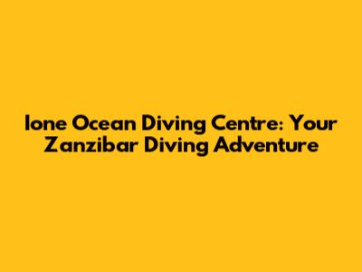 Ione Ocean Diving Centre: Your Zanzibar Diving Adventure