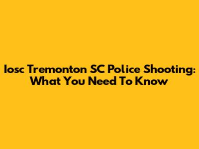 Iosc Tremonton SC Police Shooting: What You Need To Know