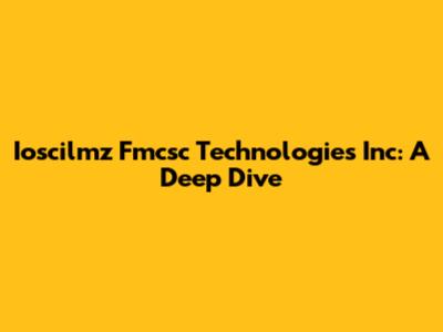 Ioscilmz Fmcsc Technologies Inc: A Deep Dive